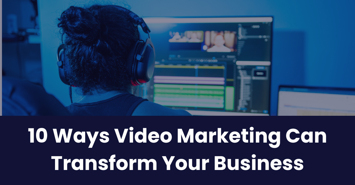 How Video Marketing Can Transform Your Business text on top of an image of a person editing a video